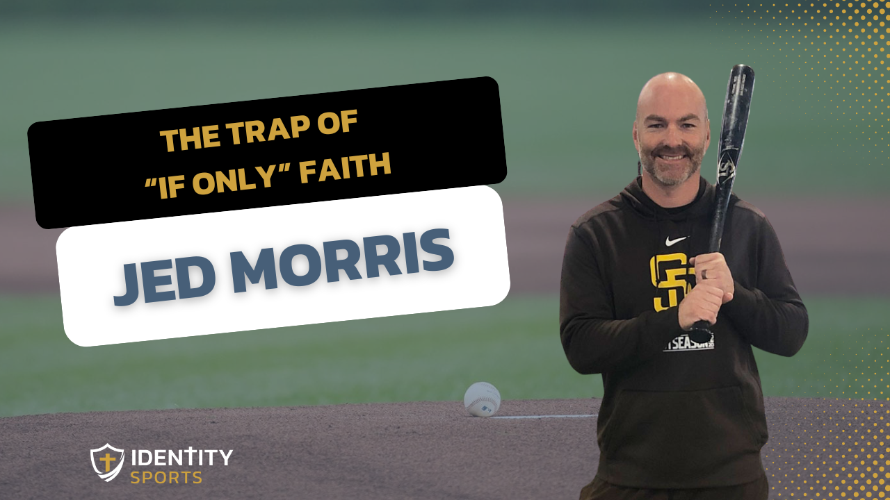 Jed Morris holding a baseball bat on a field with text overlay “The Trap of If Only Faith – Jed Morris” from Identity Sports Podcast